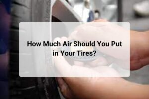 How Much Air Should You Put in Your Tires?